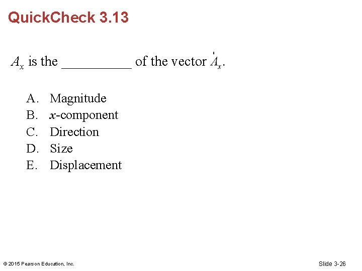 Quick. Check 3. 13 Ax is the _____ of the vector A. B. C.