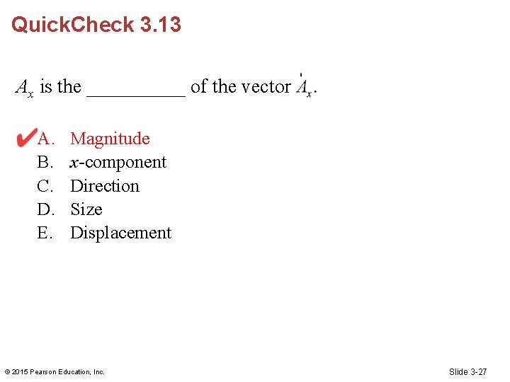 Quick. Check 3. 13 Ax is the _____ of the vector A. B. C.