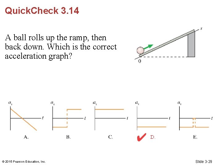 Quick. Check 3. 14 A ball rolls up the ramp, then back down. Which