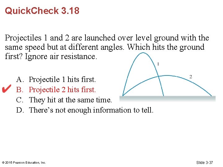 Quick. Check 3. 18 Projectiles 1 and 2 are launched over level ground with