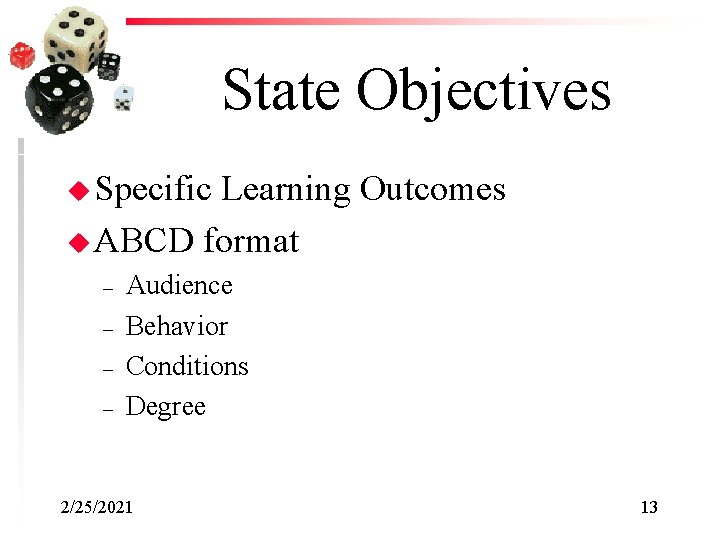 State Objectives u Specific Learning Outcomes u ABCD format – – Audience Behavior Conditions