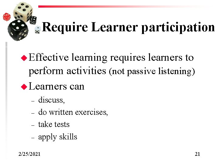 Require Learner participation u Effective learning requires learners to perform activities (not passive listening)