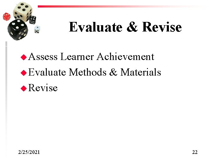 Evaluate & Revise u Assess Learner Achievement u Evaluate Methods & Materials u Revise