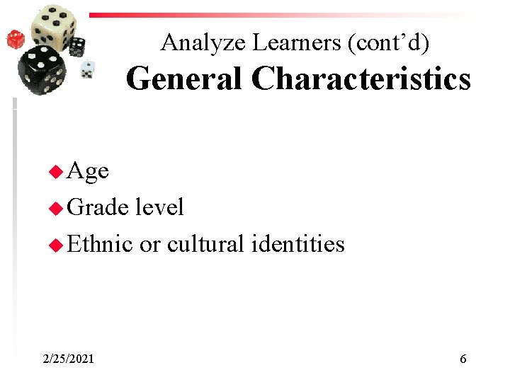 Analyze Learners (cont’d) General Characteristics u Age u Grade level u Ethnic or cultural