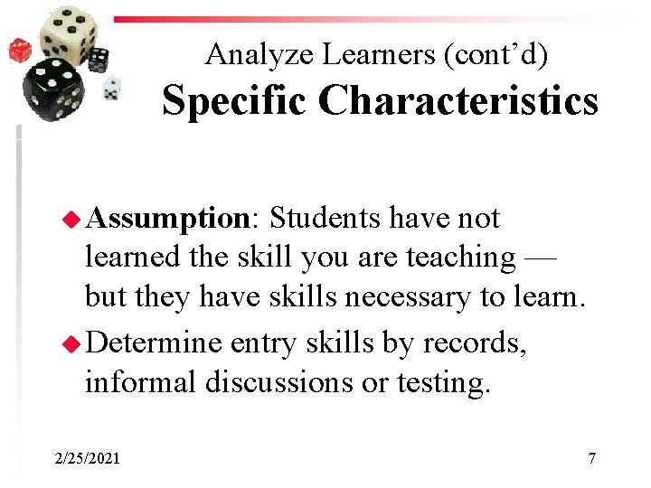 Analyze Learners (cont’d) Specific Characteristics u Assumption: Students have not learned the skill you