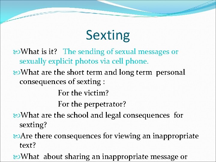 Sexting What is it? The sending of sexual messages or sexually explicit photos via