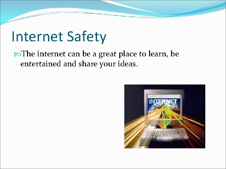 Internet Safety The internet can be a great place to learn, be entertained and