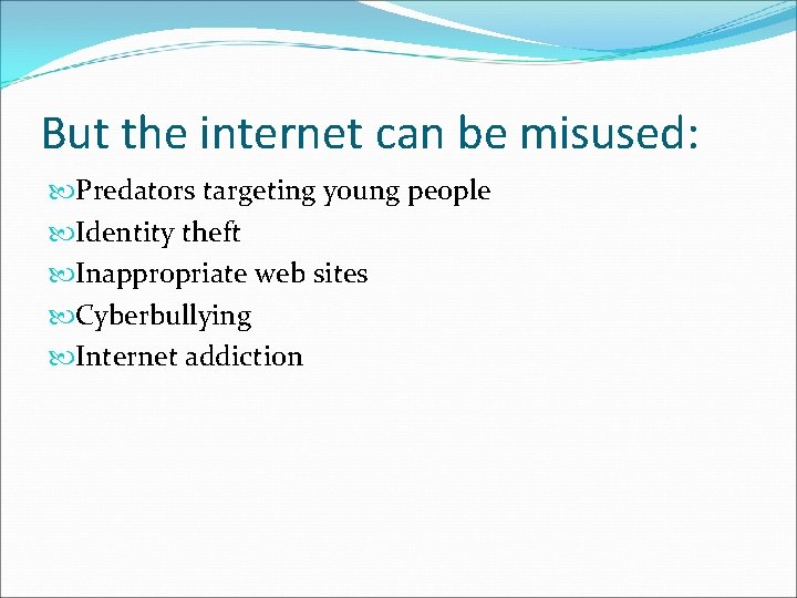 But the internet can be misused: Predators targeting young people Identity theft Inappropriate web
