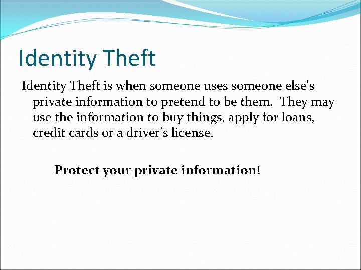 Identity Theft is when someone uses someone else’s private information to pretend to be