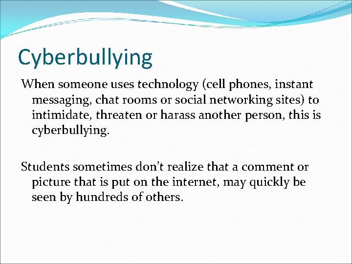 Cyberbullying When someone uses technology (cell phones, instant messaging, chat rooms or social networking