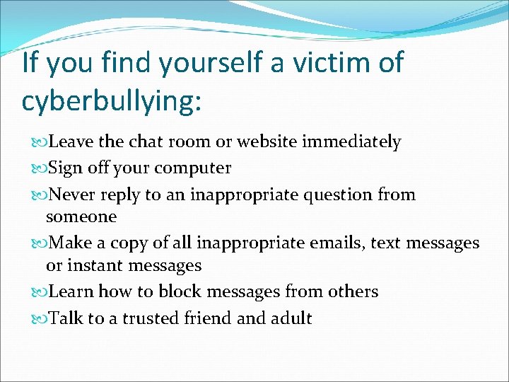 If you find yourself a victim of cyberbullying: Leave the chat room or website