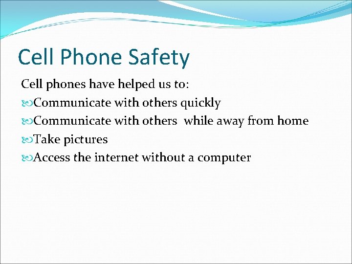 Cell Phone Safety Cell phones have helped us to: Communicate with others quickly Communicate