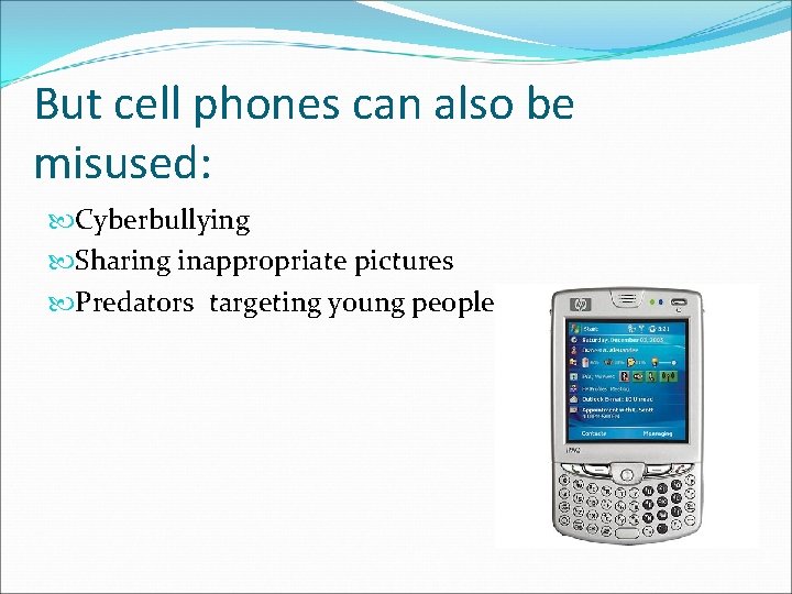But cell phones can also be misused: Cyberbullying Sharing inappropriate pictures Predators targeting young