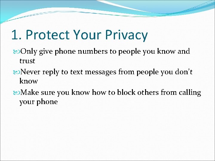 1. Protect Your Privacy Only give phone numbers to people you know and trust