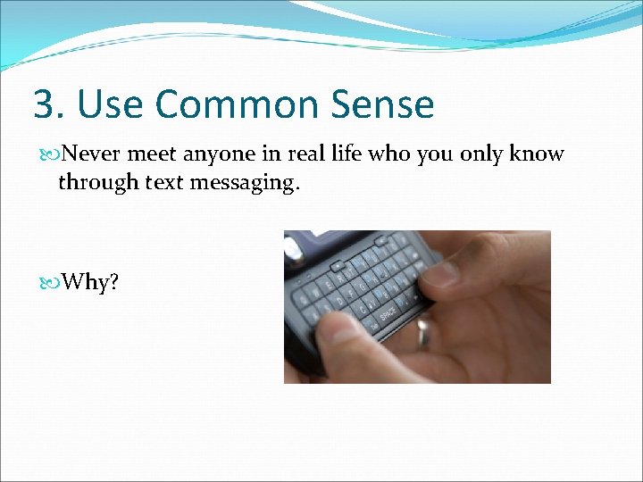 3. Use Common Sense Never meet anyone in real life who you only know