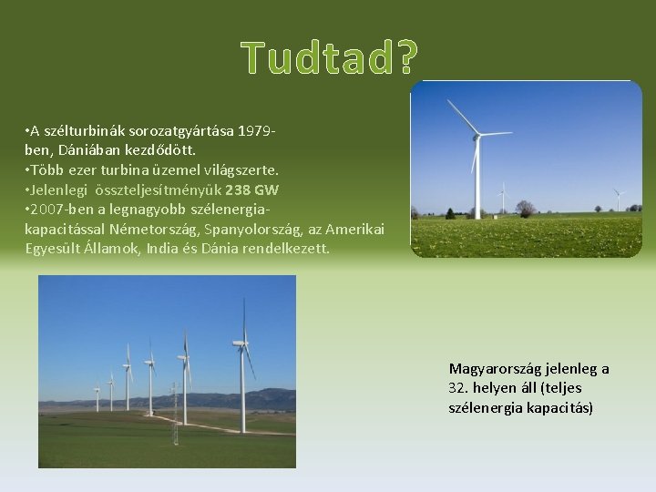 Tudtad? • A szélturbinák sorozatgyártása 1979 ben, Dániában kezdődött. • Több ezer turbina üzemel