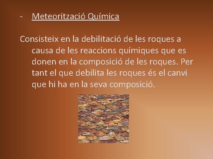 - Meteorització Química Consisteix en la debilitació de les roques a causa de les - Meteorització Química Consisteix en la debilitació de les roques a causa de les