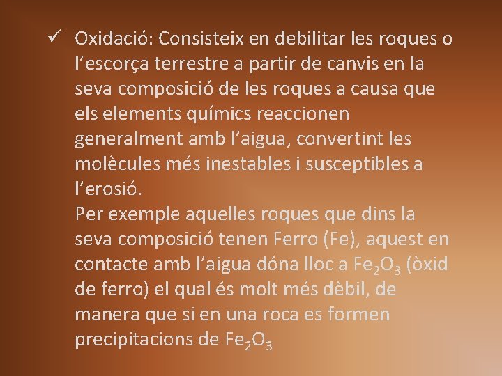 ü Oxidació: Consisteix en debilitar les roques o l’escorça terrestre a partir de canvis ü Oxidació: Consisteix en debilitar les roques o l’escorça terrestre a partir de canvis