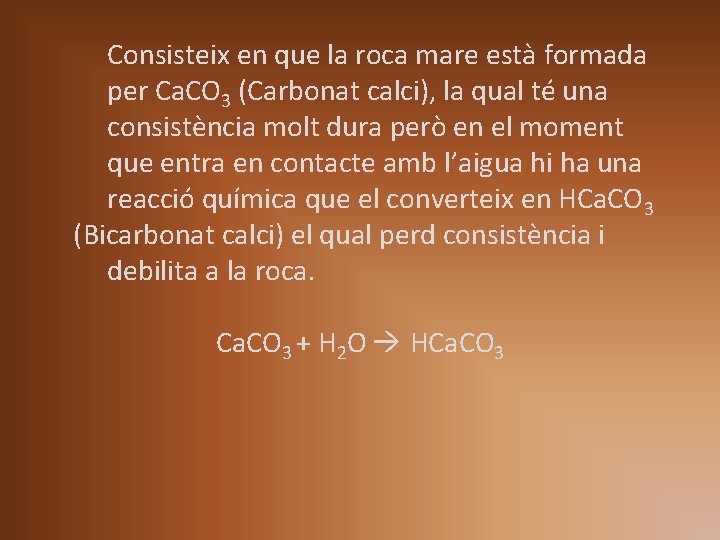 Consisteix en que la roca mare està formada per Ca. CO 3 (Carbonat calci), Consisteix en que la roca mare està formada per Ca. CO 3 (Carbonat calci),