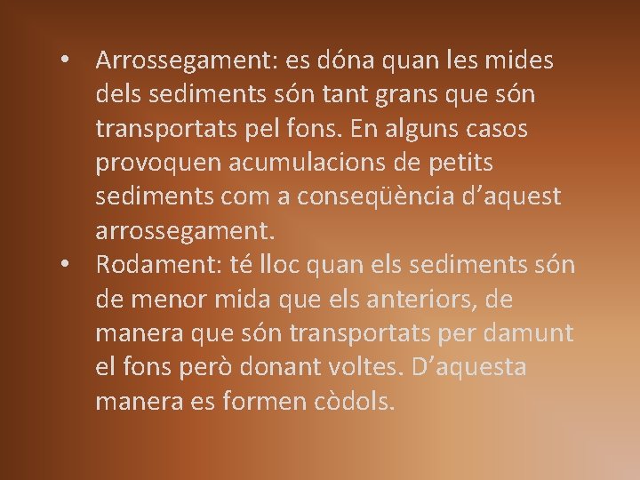 • Arrossegament: es dóna quan les mides dels sediments són tant grans que • Arrossegament: es dóna quan les mides dels sediments són tant grans que