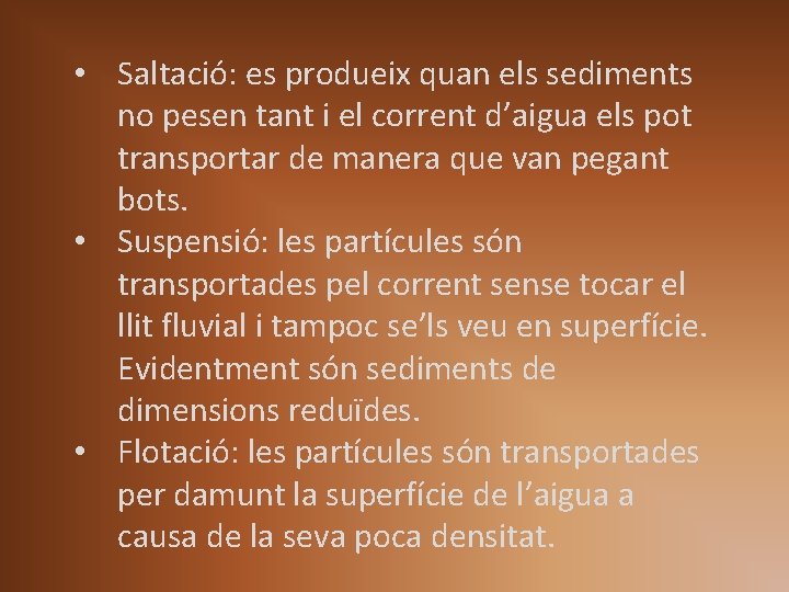 • Saltació: es produeix quan els sediments no pesen tant i el corrent • Saltació: es produeix quan els sediments no pesen tant i el corrent