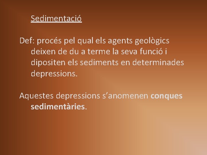Sedimentació Def: procés pel qual els agents geològics deixen de du a terme la Sedimentació Def: procés pel qual els agents geològics deixen de du a terme la