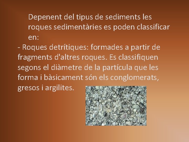Depenent del tipus de sediments les roques sedimentàries es poden classificar en: - Roques Depenent del tipus de sediments les roques sedimentàries es poden classificar en: - Roques