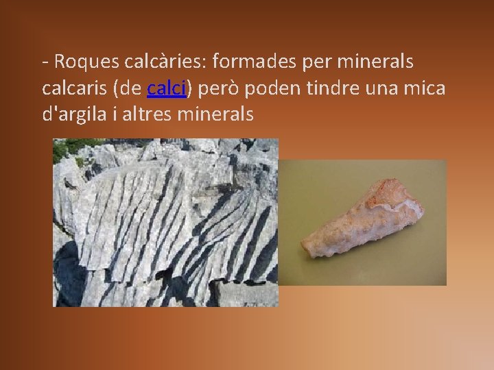 - Roques calcàries: formades per minerals calcaris (de calci) però poden tindre una mica - Roques calcàries: formades per minerals calcaris (de calci) però poden tindre una mica