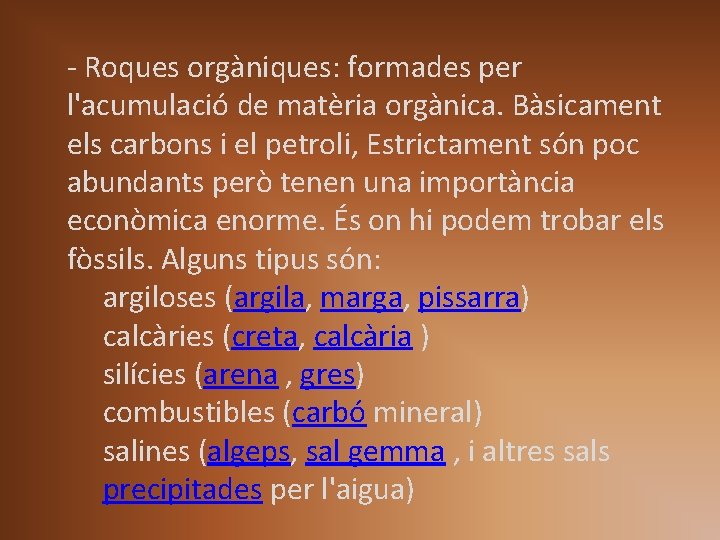 - Roques orgàniques: formades per l'acumulació de matèria orgànica. Bàsicament els carbons i el - Roques orgàniques: formades per l'acumulació de matèria orgànica. Bàsicament els carbons i el