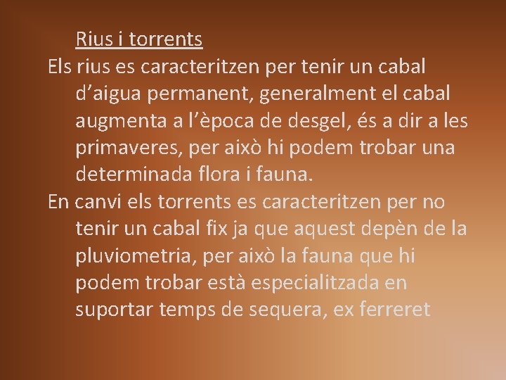 Rius i torrents Els rius es caracteritzen per tenir un cabal d’aigua permanent, generalment Rius i torrents Els rius es caracteritzen per tenir un cabal d’aigua permanent, generalment