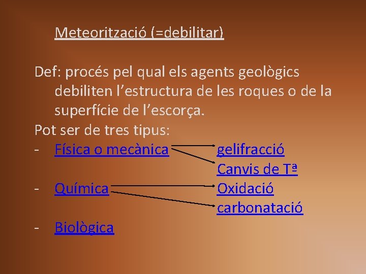 Meteorització (=debilitar) Def: procés pel qual els agents geològics debiliten l’estructura de les roques Meteorització (=debilitar) Def: procés pel qual els agents geològics debiliten l’estructura de les roques