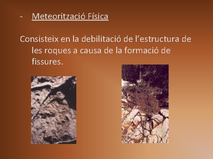 - Meteorització Física Consisteix en la debilitació de l’estructura de les roques a causa - Meteorització Física Consisteix en la debilitació de l’estructura de les roques a causa