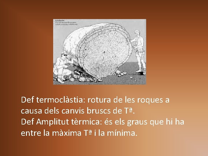 Def termoclàstia: rotura de les roques a causa dels canvis bruscs de Tª. Def Def termoclàstia: rotura de les roques a causa dels canvis bruscs de Tª. Def
