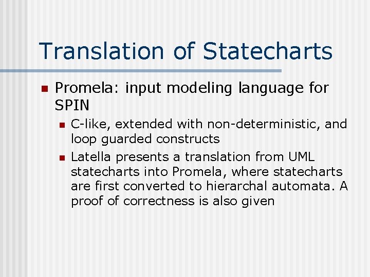 Translation of Statecharts n Promela: input modeling language for SPIN n n C-like, extended
