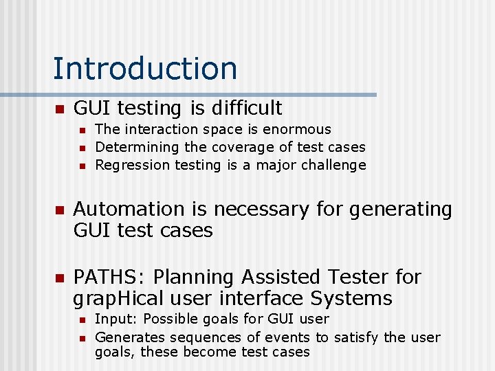 Introduction n GUI testing is difficult n n n The interaction space is enormous