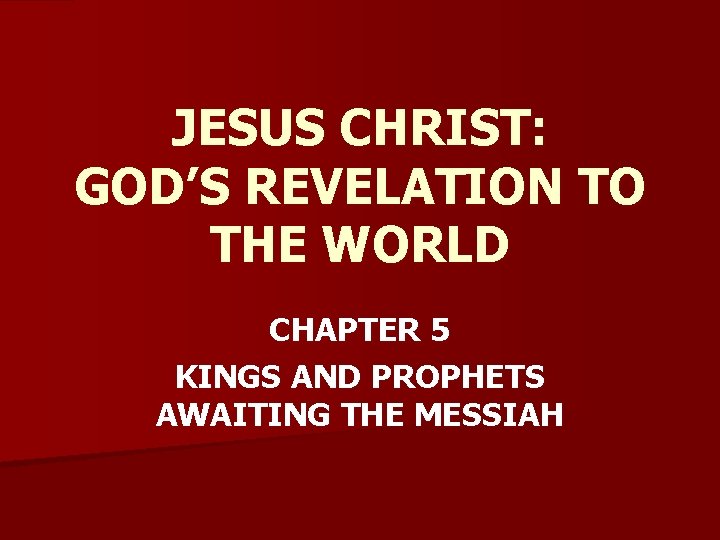JESUS CHRIST: GOD’S REVELATION TO THE WORLD CHAPTER 5 KINGS AND PROPHETS AWAITING THE