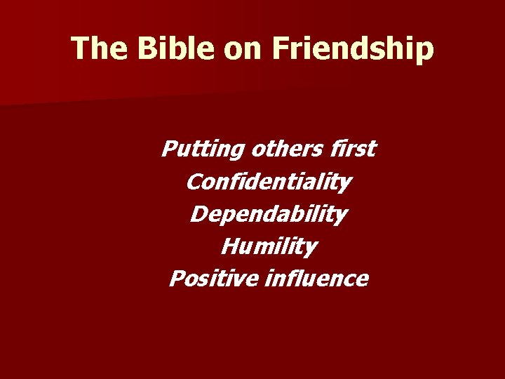 The Bible on Friendship Putting others first Confidentiality Dependability Humility Positive influence 