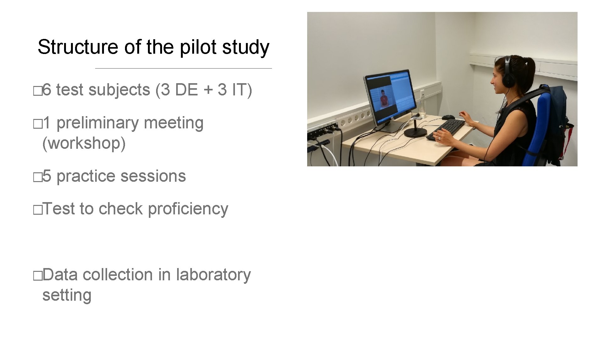 Structure of the pilot study � 6 test subjects (3 DE + 3 IT) Structure of the pilot study � 6 test subjects (3 DE + 3 IT)