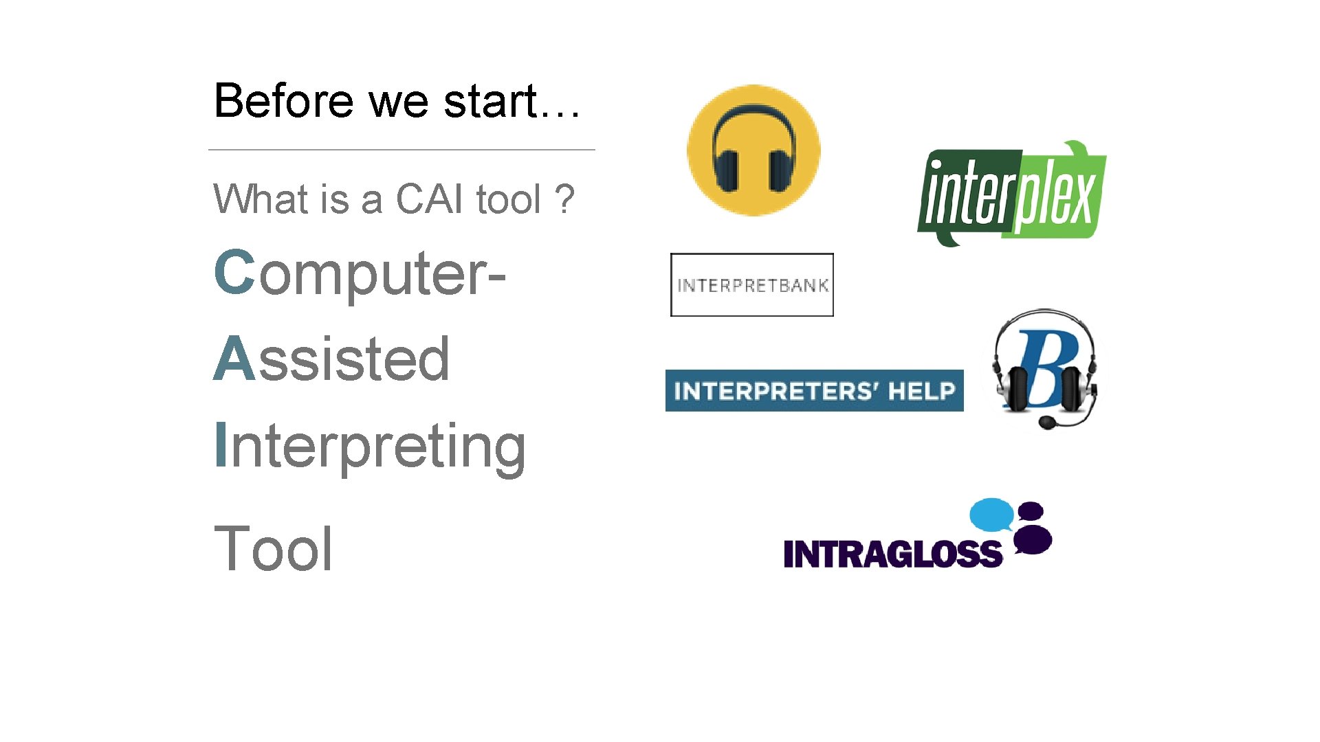 Before we start… What is a CAI tool ? Computer. Assisted Interpreting Tool Before we start… What is a CAI tool ? Computer. Assisted Interpreting Tool