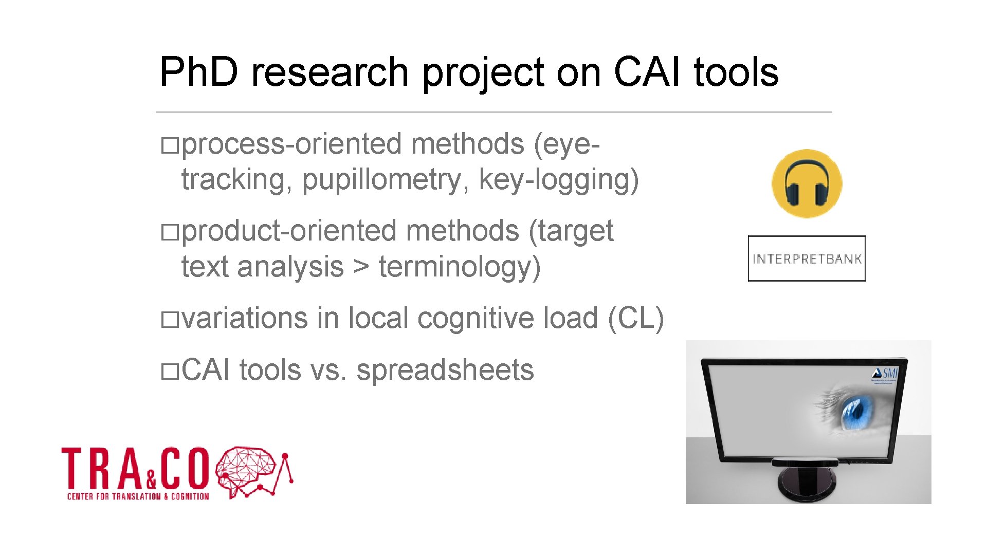 Ph. D research project on CAI tools �process-oriented methods (eyetracking, pupillometry, key-logging) �product-oriented methods Ph. D research project on CAI tools �process-oriented methods (eyetracking, pupillometry, key-logging) �product-oriented methods