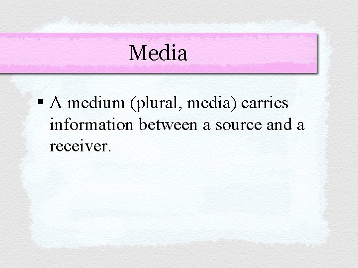 Media § A medium (plural, media) carries information between a source and a receiver.