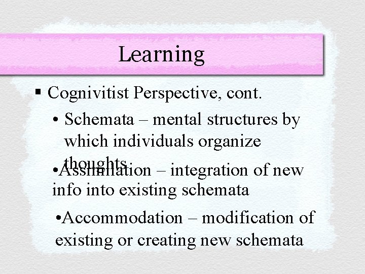 Learning § Cognivitist Perspective, cont. • Schemata – mental structures by which individuals organize