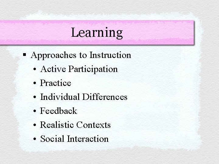 Learning § Approaches to Instruction • Active Participation • Practice • Individual Differences •
