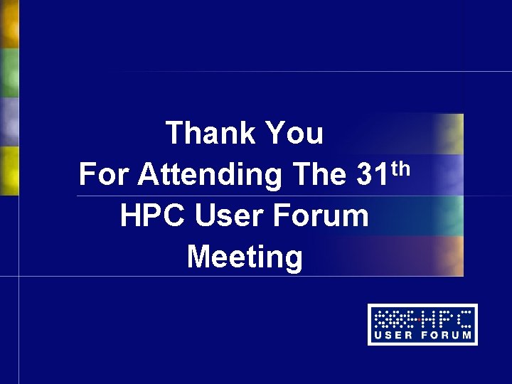 Thank You th For Attending The 31 HPC User Forum Meeting Thank You th For Attending The 31 HPC User Forum Meeting