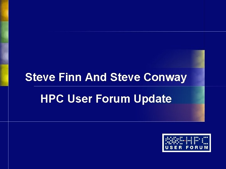 Steve Finn And Steve Conway HPC User Forum Update Steve Finn And Steve Conway HPC User Forum Update