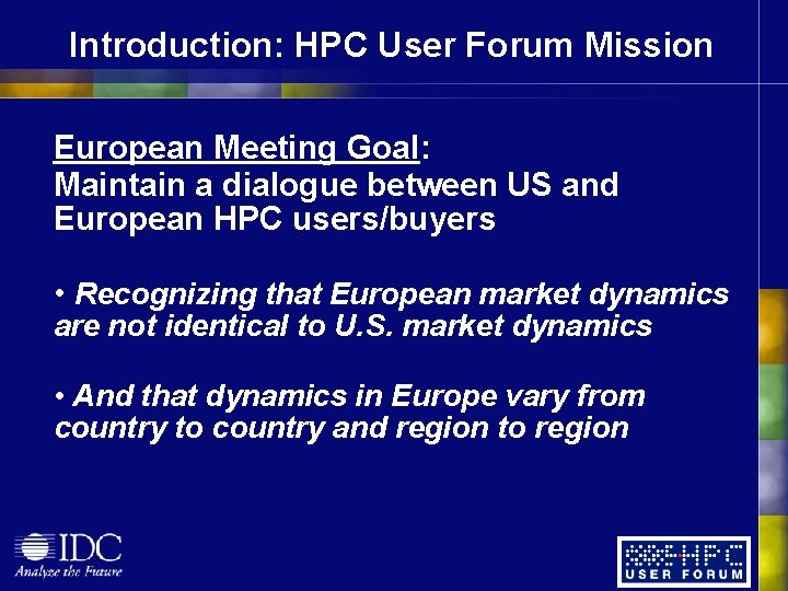 Introduction: HPC User Forum Mission European Meeting Goal: Maintain a dialogue between US and Introduction: HPC User Forum Mission European Meeting Goal: Maintain a dialogue between US and