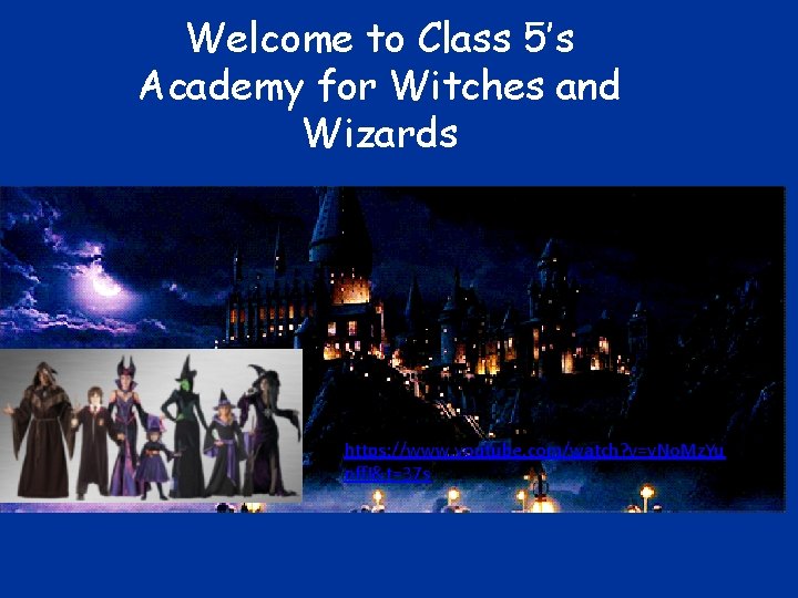 Welcome to Class 5’s Academy for Witches and Wizards https: //www. youtube. com/watch? v=y.