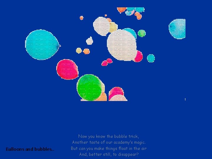 Balloons and bubbles. . Now you know the bubble trick, Another taste of our