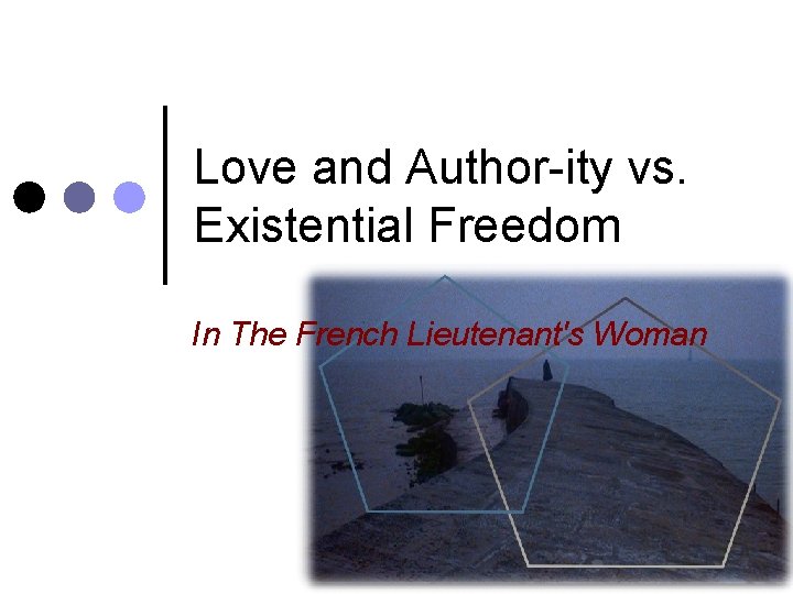 Love and Author-ity vs. Existential Freedom In The French Lieutenant's Woman 