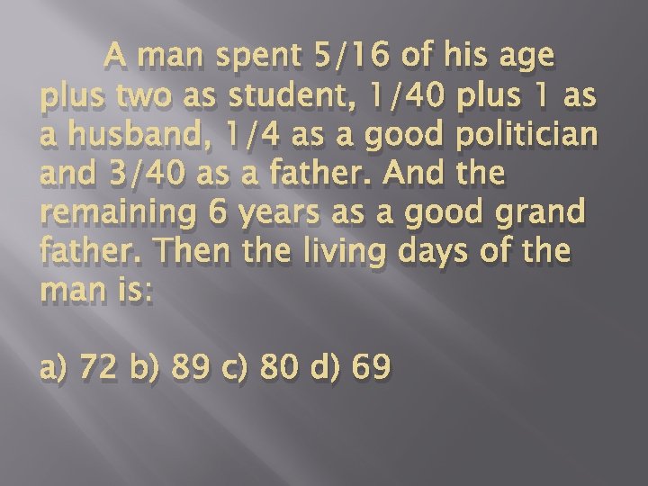 A man spent 5/16 of his age plus two as student, 1/40 plus 1